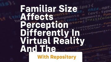 familiar size affects perception differently in virtual reality and the
