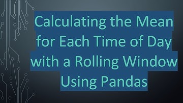 Calculating the Mean for Each Time of Day with a Rolling Window Using Pandas