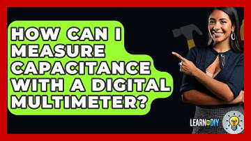 How Can I Measure Capacitance With A Digital Multimeter? - LearnToDIY360.com