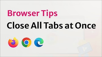 Browser Tips: Close All Tabs at Once in Chrome, Firefox, and Edge
