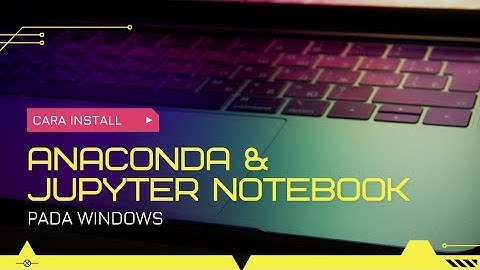 Cara Install Anaconda dan Menjalankan Jupyter Notebook pada Windows