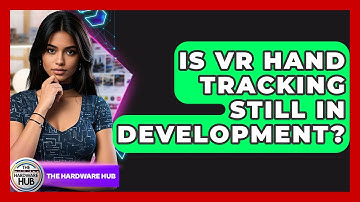 Is VR Hand Tracking Still In Development? - The Hardware Hub