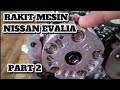 Rakit mesin nissan evalia part#2