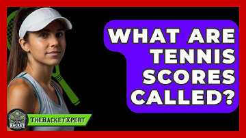 What Are Tennis Scores Called? - The Racket Xpert