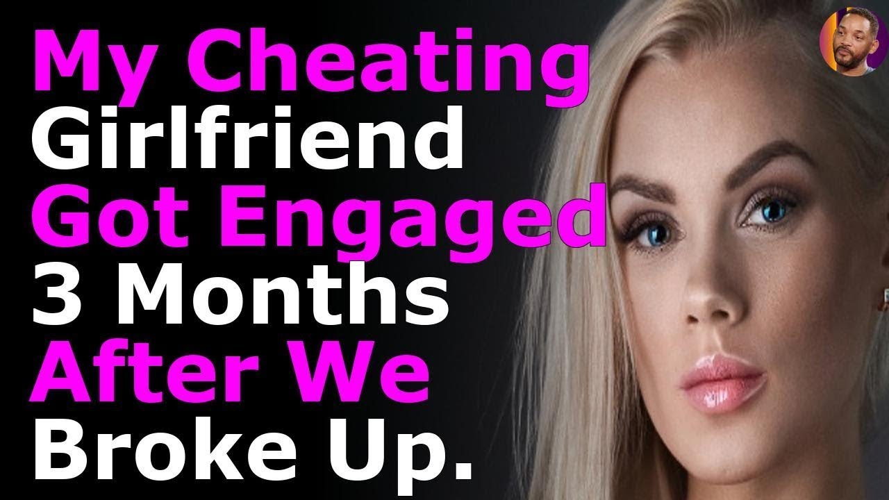 My Cheating Girlfriend Got Engaged 3 Months After We Broke
