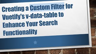 Creating a Custom Filter for Vuetify's v-data-table to Enhance Your Search Functionality