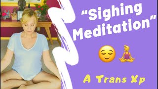 Sighing is Meditation | A Trans Xp