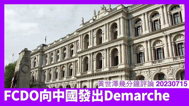 英国向中国就违反联合声明发出正式Demarche FCDO绝少发出呢件函件 连续三年都唔守条约 英国为自己做自己应该做嘅嘢做准备 黄世泽几分钟评论 20230715 - 天天要闻