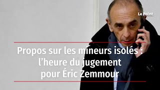 Propos sur les mineurs isolés : l’heure du jugement pour Éric Zemmour