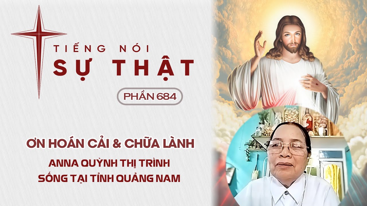 Tiếng Nói Sự Thật Phần 684 - Ơn Hoán Cải & Chữa Lành - Anna Quỳnh Thị Trình Sống Tại Tỉnh Quảng Nam