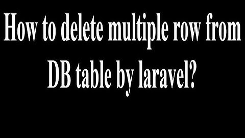 How to delete multiple row from DB table by laravel?