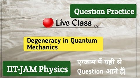 Degeneracy in Quantum Mechanics (IIT JAM  , JEST, TIFR etc)