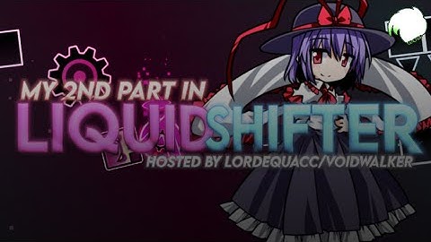 [GP PART] MY 2ND PART in LiquidShifter - hosted by LordeQuacc/VoidReaper [Geometry Dash][READ DESC.]
