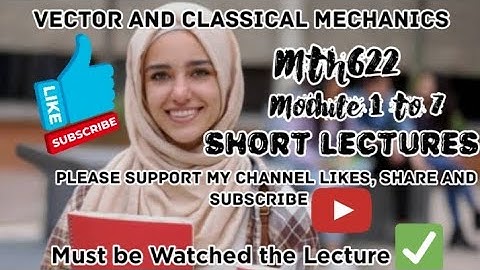 mth622 short lecture||Vector and classical mechanics||module 1 to 7@brightlikemoon  