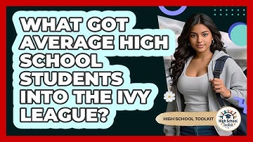 What Got Average High School Students Into The Ivy League? - High School Toolkit
