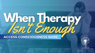 When Therapy Isn't Enough | Access Bars @accessconsciousness