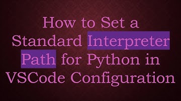 How to Set a Standard Interpreter Path for Python in VSCode Configuration