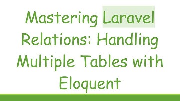Mastering Laravel Relations: Handling Multiple Tables with Eloquent