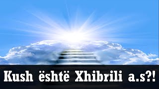 Kush eshte Xhibrili a.s?! Lidhja e tij me profetet e Krijuesit! Krijimi dhe vdekja e tij!