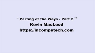 Kevin MacLeod ~ Parting of the Ways  - Part 2