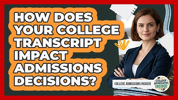 How Does Your College Transcript Impact Admissions Decisions? - College Admissions Insider