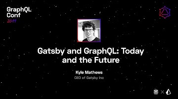Gatsby and GraphQL: Today and the Future — Kyle Matthews @ GraphQL Conf 2019