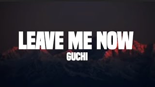 Guchi - Leave me now (lyrics)