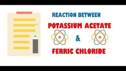 Potassium Acetate and Ferric Chloride ( Reaction )