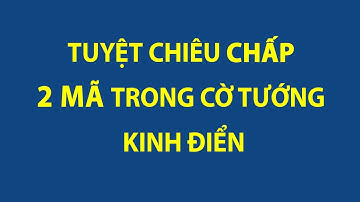 Tuyệt chiêu chấp 2 mã trong cờ tướng kinh điển