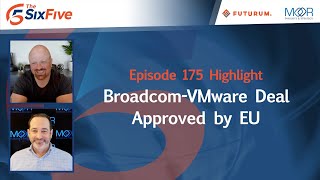 Broadcom-VMware Deal Approved by EU - Episode 175 - Six Five Podcast