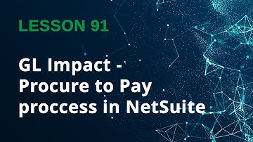 GL Impact Explained: NetSuite Procure-to-Pay Process - Lesson 91