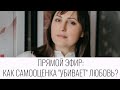 Прямой эфир: Как самооценка убивает любовь?