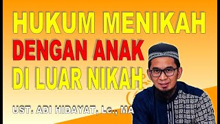 Hukum Menikah dengan Anak di Luar Nikah - Ustadz Adi Hidayat, Lc., MA