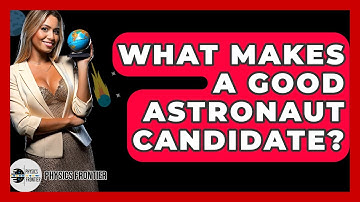 What Makes A Good Astronaut Candidate? - Physics Frontier