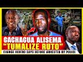 GACHAGUA ALISEMA TUMALIZE RUTO:EVANSE KIDERO SAYS BEFORE ARRESTED BY POLICE