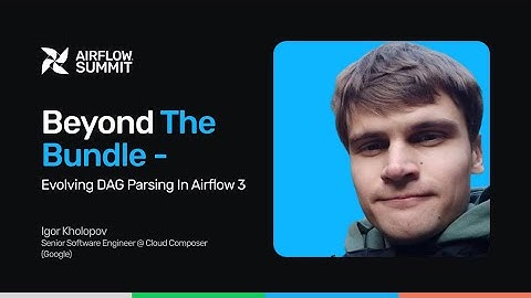 Beyond the bundle - evolving DAG parsing in Airflow 3 - Airflow Summit 2025