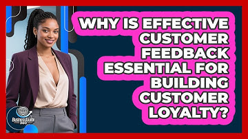 Why Is Effective Customer Feedback Essential For Building Customer Loyalty? - BusinessGuide360.com