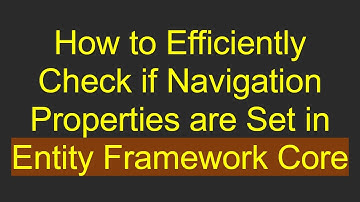 How to Efficiently Check if Navigation Properties are Set in Entity Framework Core