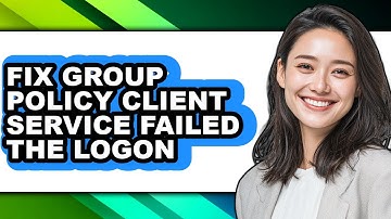 How to Fix Group Policy Client Service Failed the Logon - Easy Guide