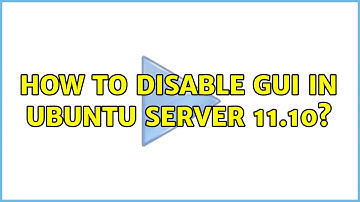 How to disable GUI in Ubuntu Server 11.10? (3 Solutions!!)