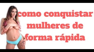 Como Conquistar Mulheres De Forma Rápida