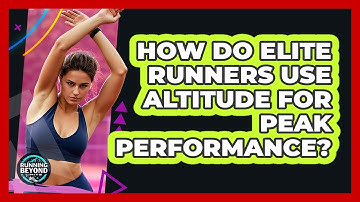 How Do Elite Runners Use Altitude For Peak Performance? - Running Beyond Limits