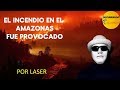 El incendio del Amazonas | Fue provocado por LASER