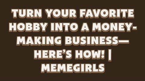Turn Your Favorite Hobby Into a Money-Making Business—Here’s How! | MemeGirls | Memefi Video Code