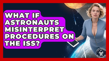 What If Astronauts Misinterpret Procedures On The ISS? - All About Astronauts