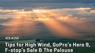 Approaching the Scene 150: Tips for High Wind, GoPro’s Hero 9, F-stop’s Sale & The Palouse