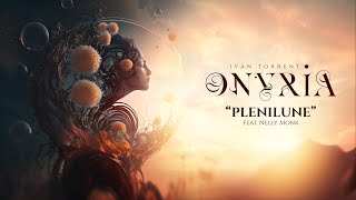 Ivan Torrent - ONYRIA - “Plenilune” (feat. Nelly Monk) *** Descriptions Attached ***