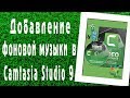 Добавление фоновой музыки в Camtasia Studio 9