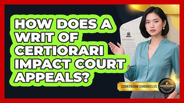 How Does A Writ Of Certiorari Impact Court Appeals? - Courtroom Chronicles