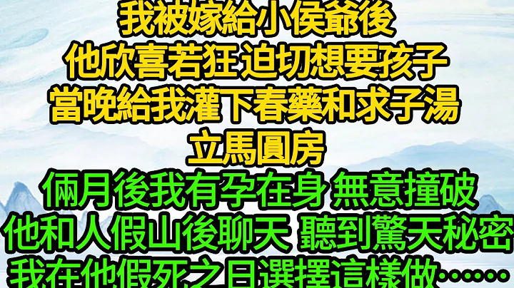 我被嫁給小侯爺後，他欣喜若狂 迫切想要孩子，當晚給我灌下春藥和求子湯 立馬圓房，倆月後我有孕在身，無意撞破他和人假山後聊天 聽到驚天秘密，我在他假死之日選擇這樣做…… - 天天要聞